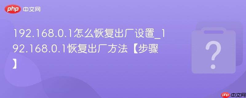192.168.0.1怎么恢复出厂设置_192.168.0.1恢复出厂方法