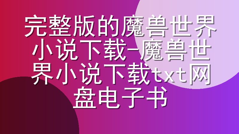 完整版的魔兽世界小说下载-魔兽世界小说下载txt网盘电子书