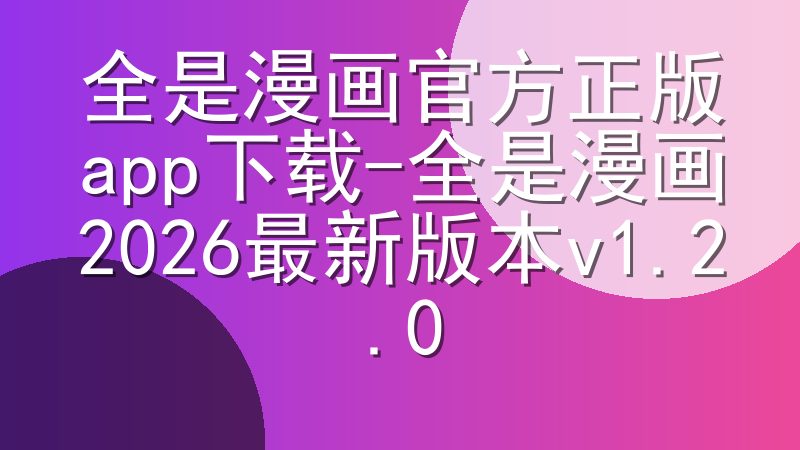 全是漫画官方正版app下载-全是漫画2026最新版本v1.2.0