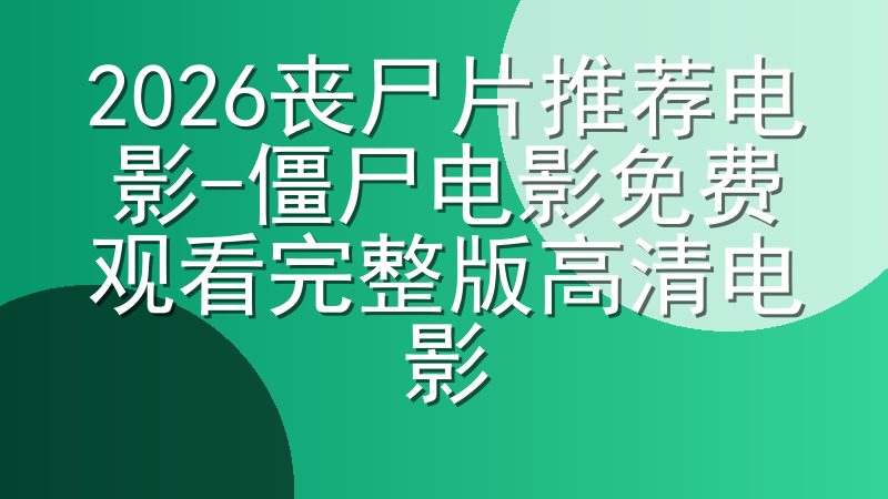 2026丧尸片推荐电影-僵尸电影免费观看完整版高清电影