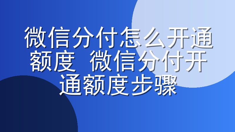 微信分付怎么开通额度 微信分付开通额度步骤